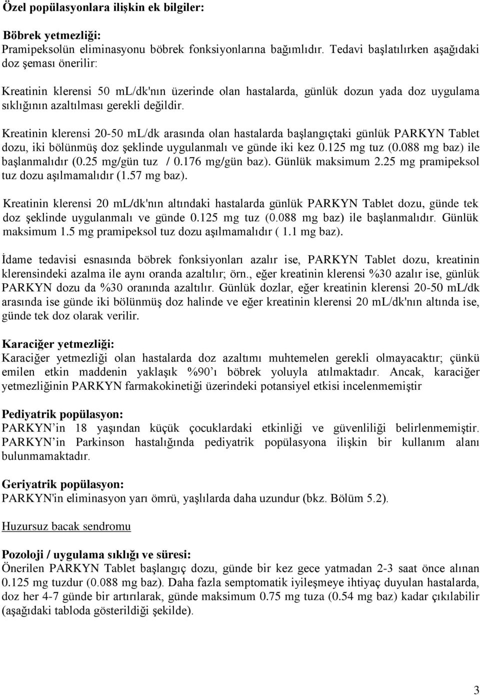 Kreatinin klerensi 20-50 ml/dk arasında olan hastalarda başlangıçtaki günlük PARKYN Tablet dozu, iki bölünmüş doz şeklinde uygulanmalı ve günde iki kez 0.125 mg tuz (0.