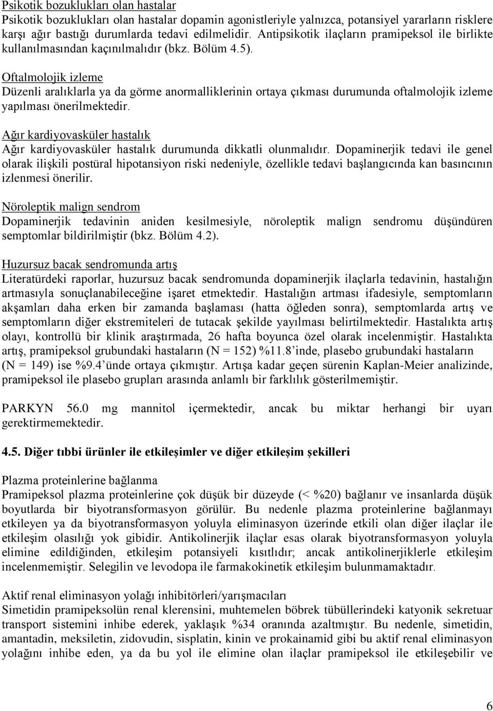 Oftalmolojik izleme Düzenli aralıklarla ya da görme anormalliklerinin ortaya çıkması durumunda oftalmolojik izleme yapılması önerilmektedir.