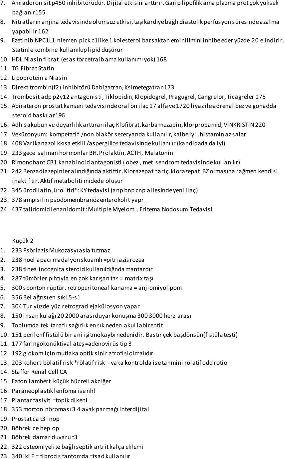 Ezetinib NPC1L1 niemen pick c1like 1 kolesterol barsaktan eminilimini inhibe eder yüzde 20 e indirir. Statinle kombine kullanılup lipid düşürür 10.