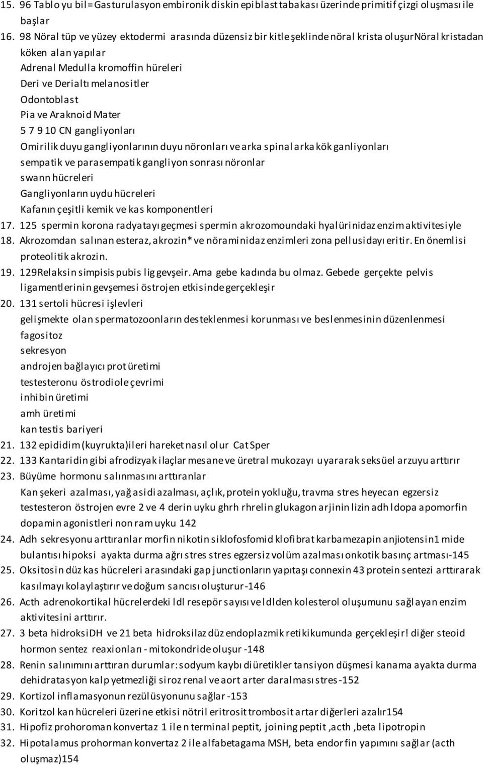 Pia ve Araknoid Mater 5 7 9 10 CN gangliyonları Omirilik duyu gangliyonlarının duyu nöronları ve arka spinal arka kök ganliyonları sempatik ve parasempatik gangliyon sonrası nöronlar swann hücreleri