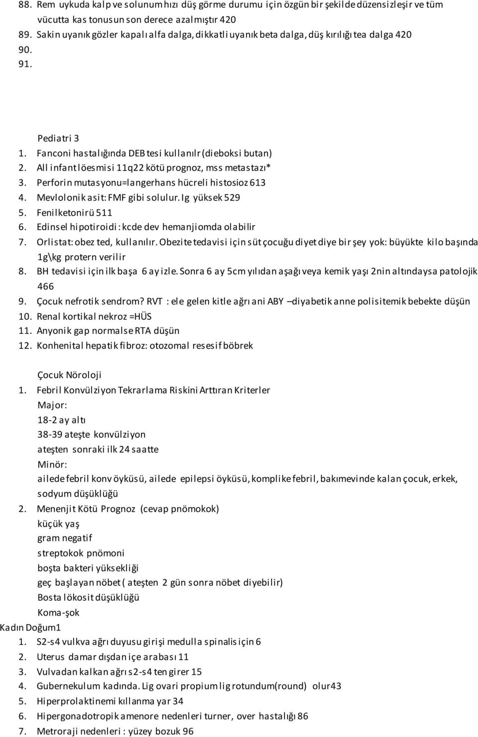 All infant löesmisi 11q22 kötü prognoz, mss metastazı* 3. Perforin mutasyonu=langerhans hücreli histosioz 613 4. Mevlolonik asit: FMF gibi solulur. Ig yüksek 529 5. Fenilketonirü 511 6.