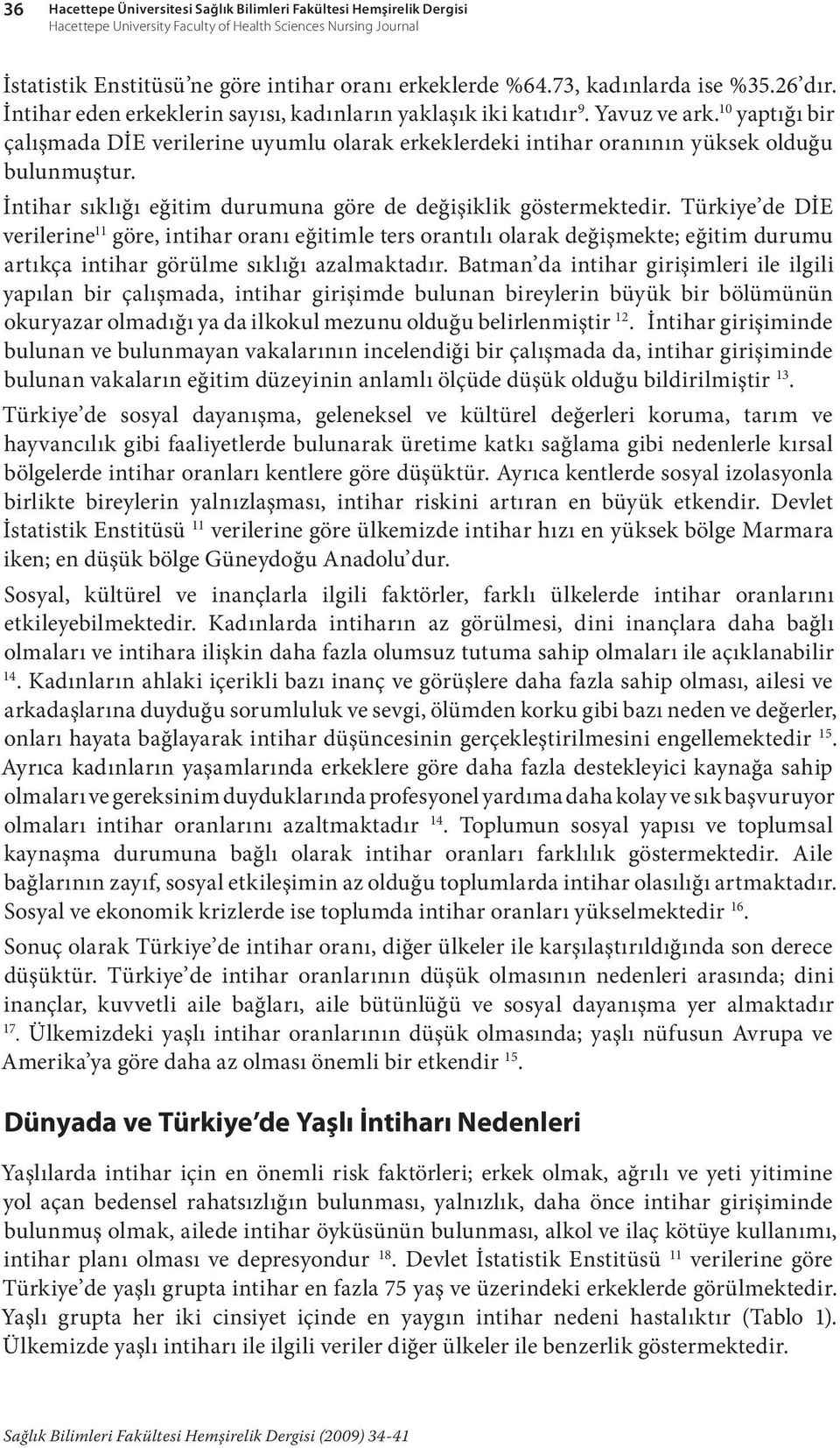 10 yaptığı bir çalışmada DİE verilerine uyumlu olarak erkeklerdeki intihar oranının yüksek olduğu bulunmuştur. İntihar sıklığı eğitim durumuna göre de değişiklik göstermektedir.