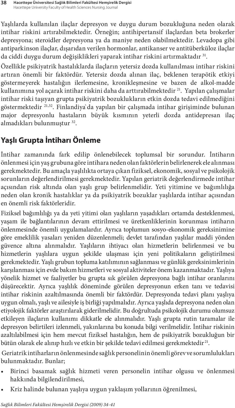 Levadopa gibi antiparkinson ilaçlar, dışarıdan verilen hormonlar, antikanser ve antitüberküloz ilaçlar da ciddi duygu durum değişiklikleri yaparak intihar riskini artırmaktadır 31.