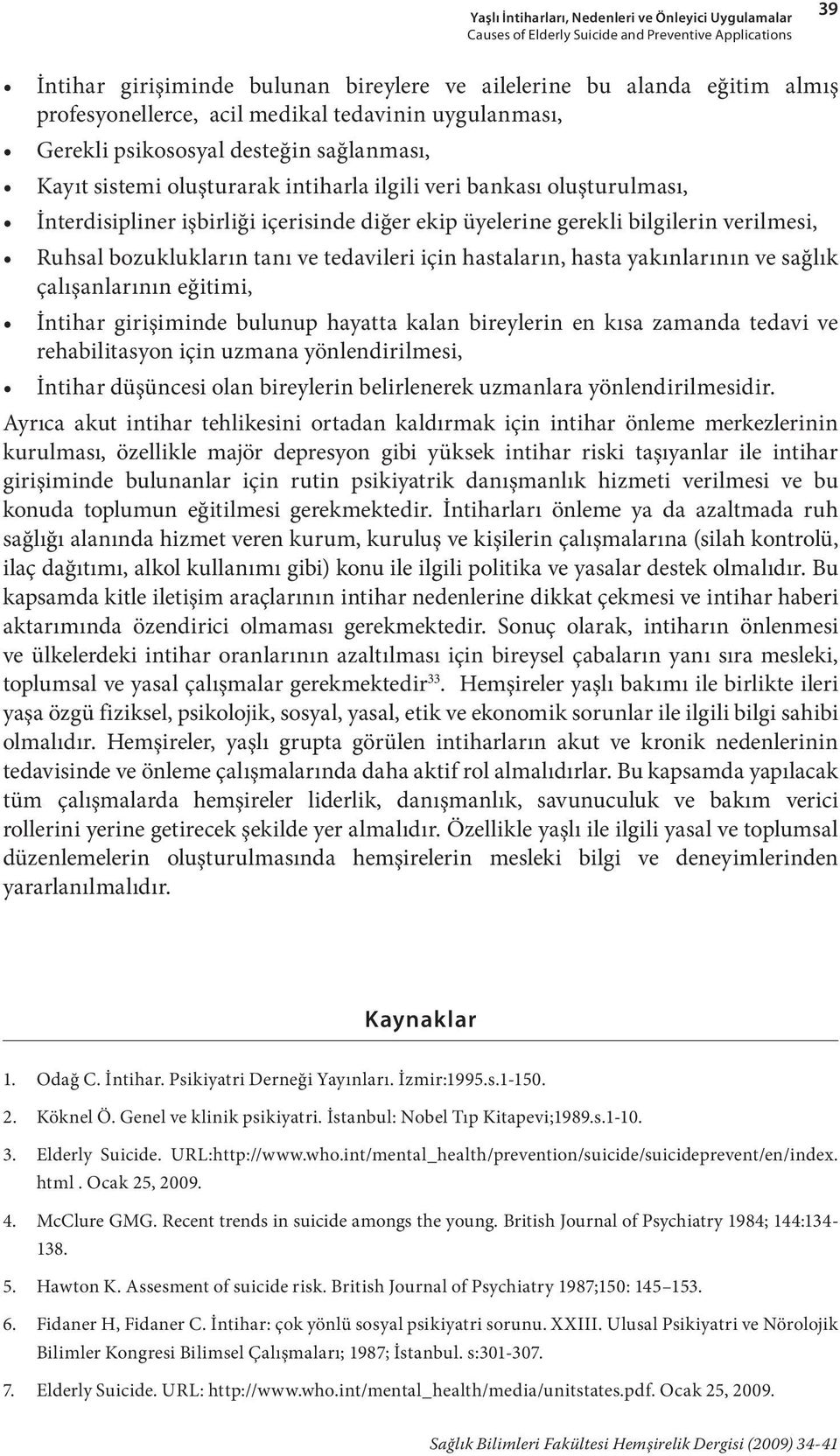 içerisinde diğer ekip üyelerine gerekli bilgilerin verilmesi, Ruhsal bozuklukların tanı ve tedavileri için hastaların, hasta yakınlarının ve sağlık çalışanlarının eğitimi, İntihar girişiminde bulunup