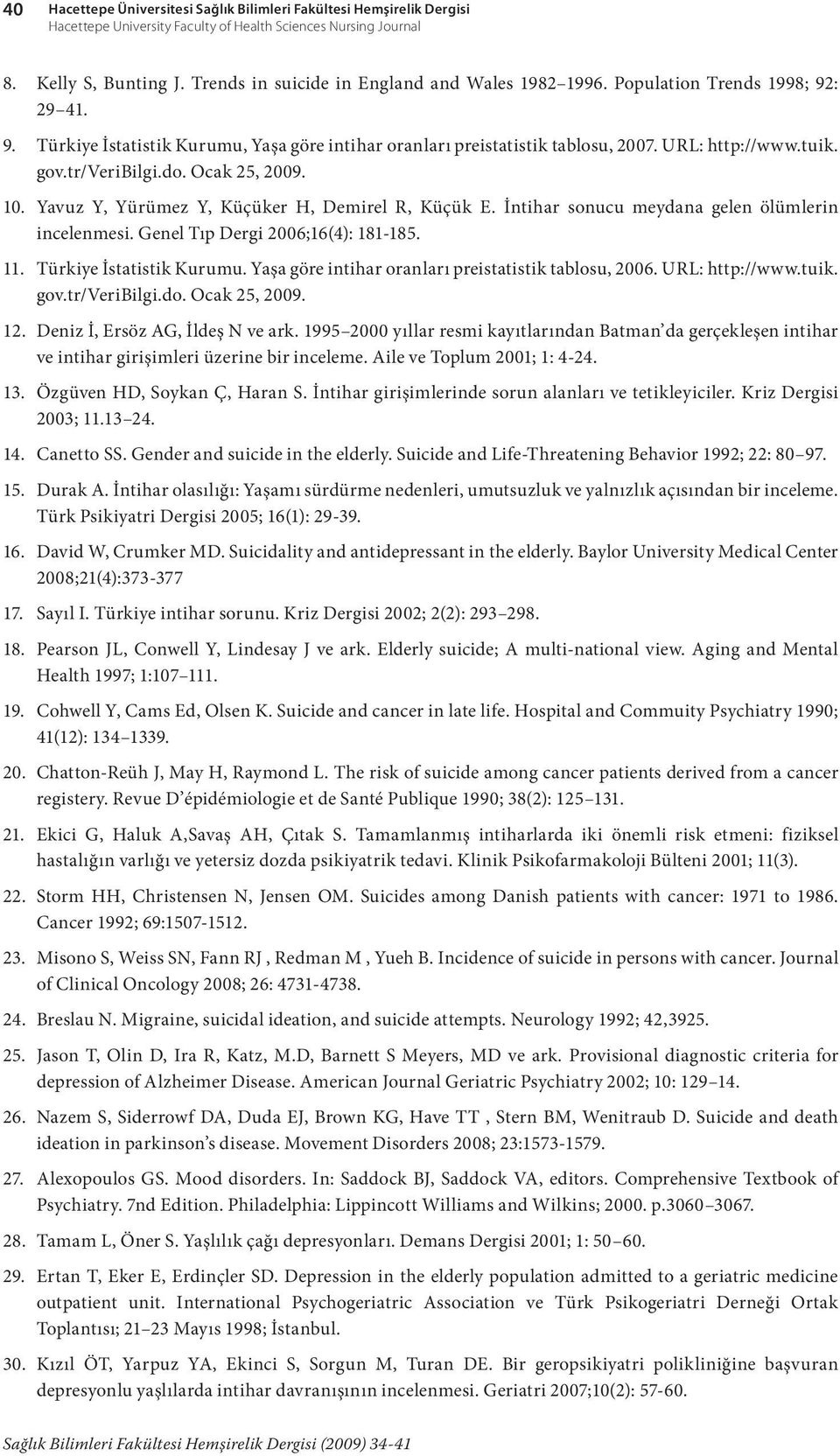 tr/veribilgi.do. Ocak 25, 2009. 10. Yavuz Y, Yürümez Y, Küçüker H, Demirel R, Küçük E. İntihar sonucu meydana gelen ölümlerin incelenmesi. Genel Tıp Dergi 2006;16(4): 181-185. 11.