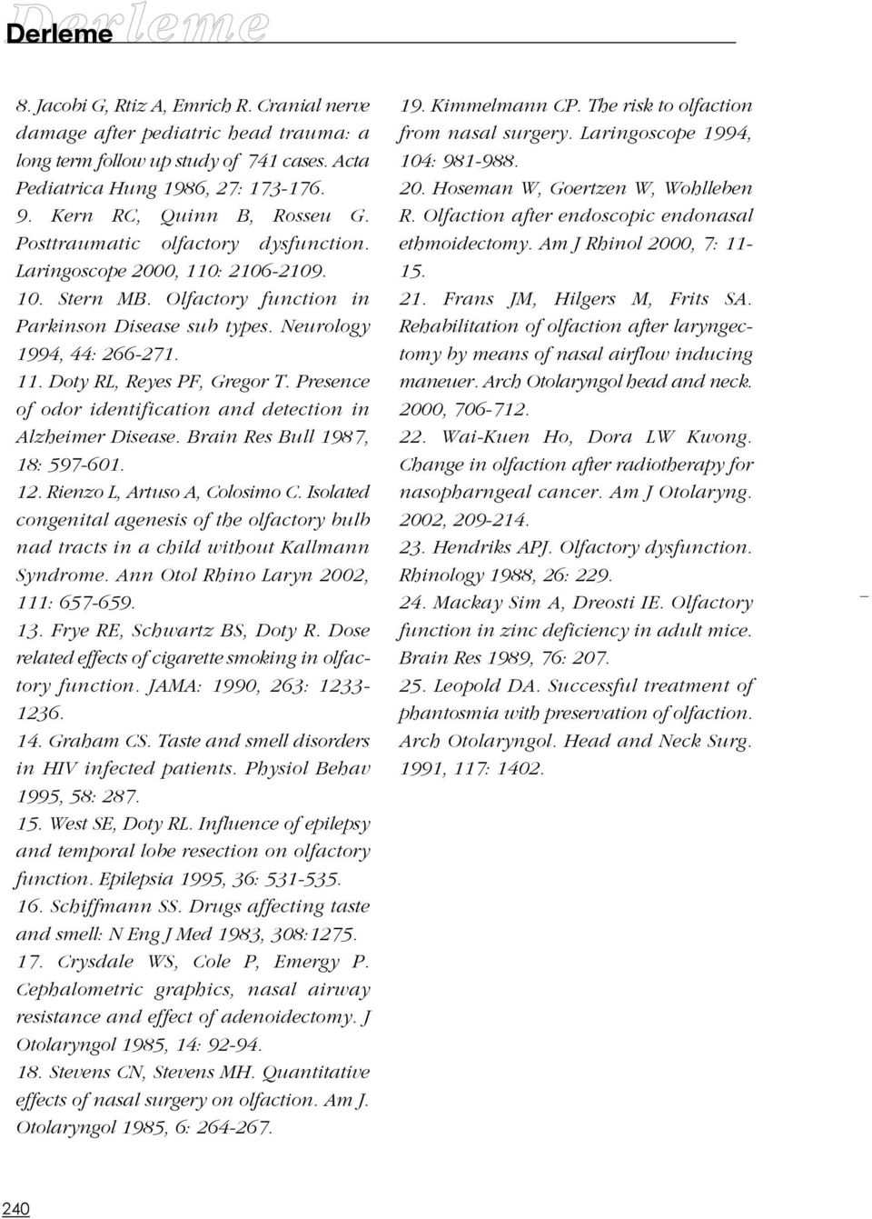 Presence of odor identification and detection in Alzheimer Disease. Brain Res Bull 1987, 18: 597-601. 12. Rienzo L, Artuso A, Colosimo C.