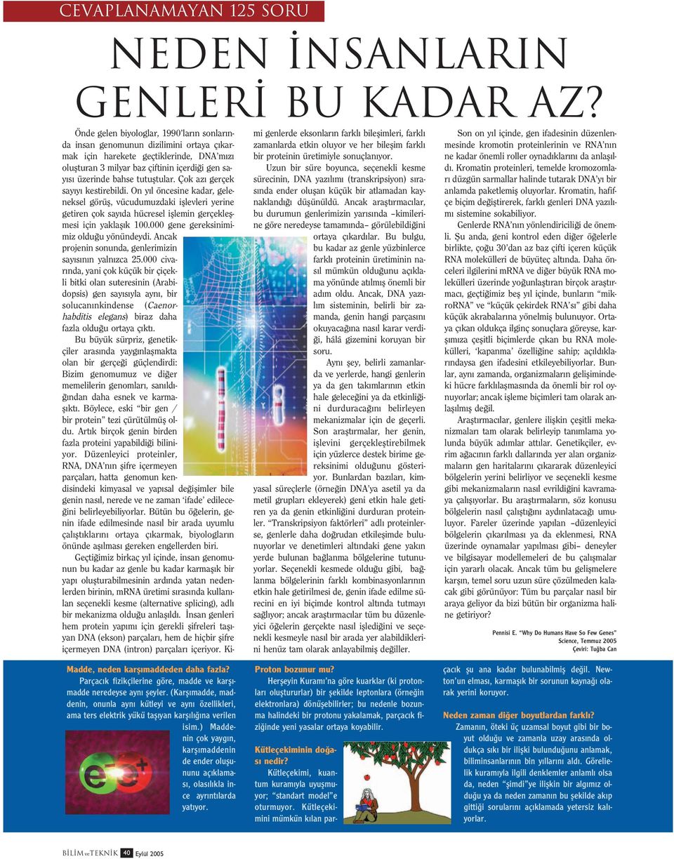 tutufltular. Çok az gerçek say y kestirebildi. On y l öncesine kadar, geleneksel görüfl, vücudumuzdaki ifllevleri yerine getiren çok say da hücresel ifllemin gerçekleflmesi için yaklafl k 100.