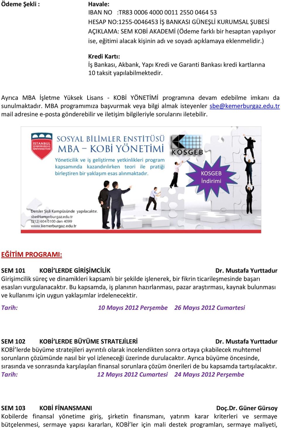 Ayrıca MBA İşletme Yüksek Lisans - KOBİ YÖNETİMİ programına devam edebilme imkanı da sunulmaktadır. MBA programımıza başvurmak veya bilgi almak isteyenler sbe@kemerburgaz.edu.