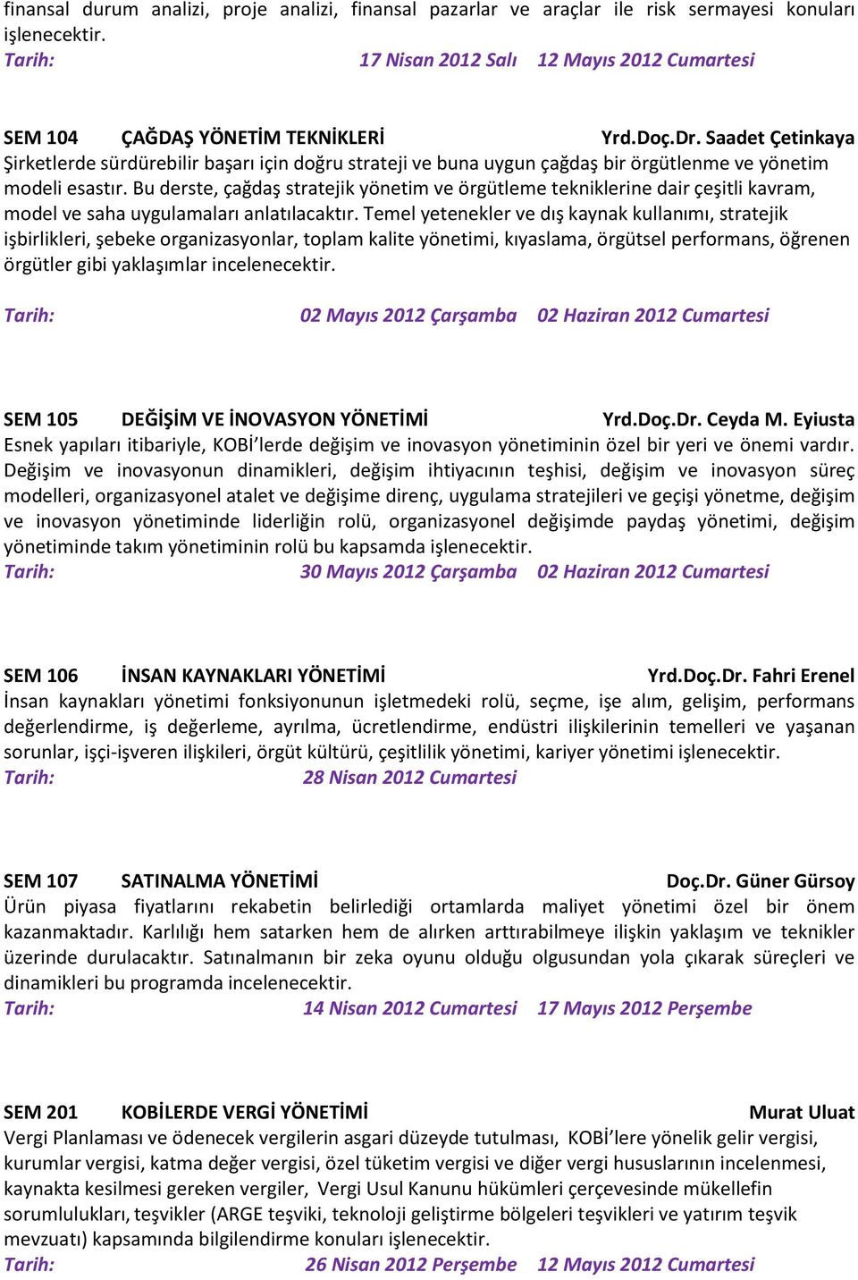 Bu derste, çağdaş stratejik yönetim ve örgütleme tekniklerine dair çeşitli kavram, model ve saha uygulamaları anlatılacaktır.