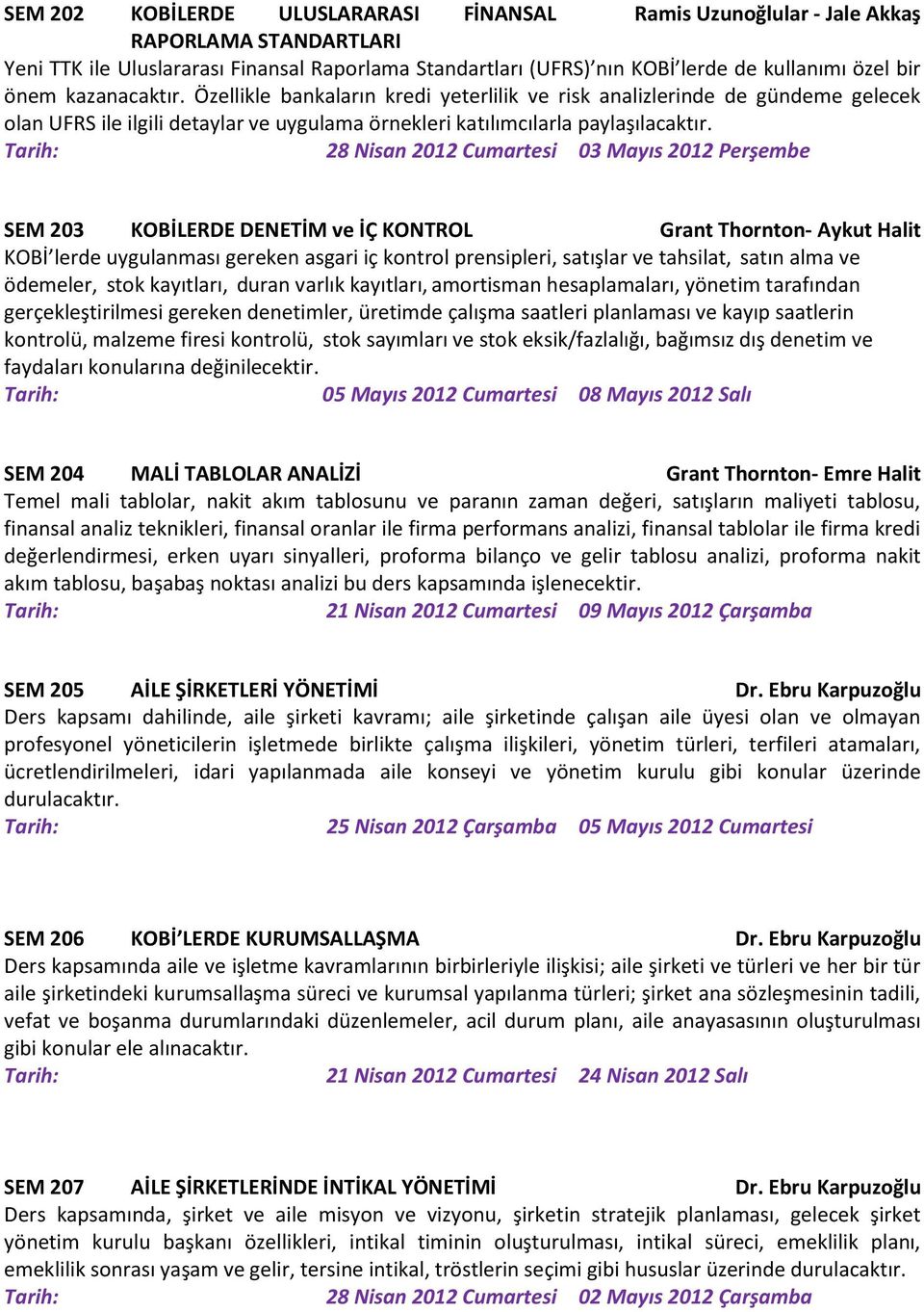 Tarih: 28 Nisan 2012 Cumartesi 03 Mayıs 2012 Perşembe SEM 203 KOBİLERDE DENETİM ve İÇ KONTROL Grant Thornton- Aykut Halit KOBİ lerde uygulanması gereken asgari iç kontrol prensipleri, satışlar ve