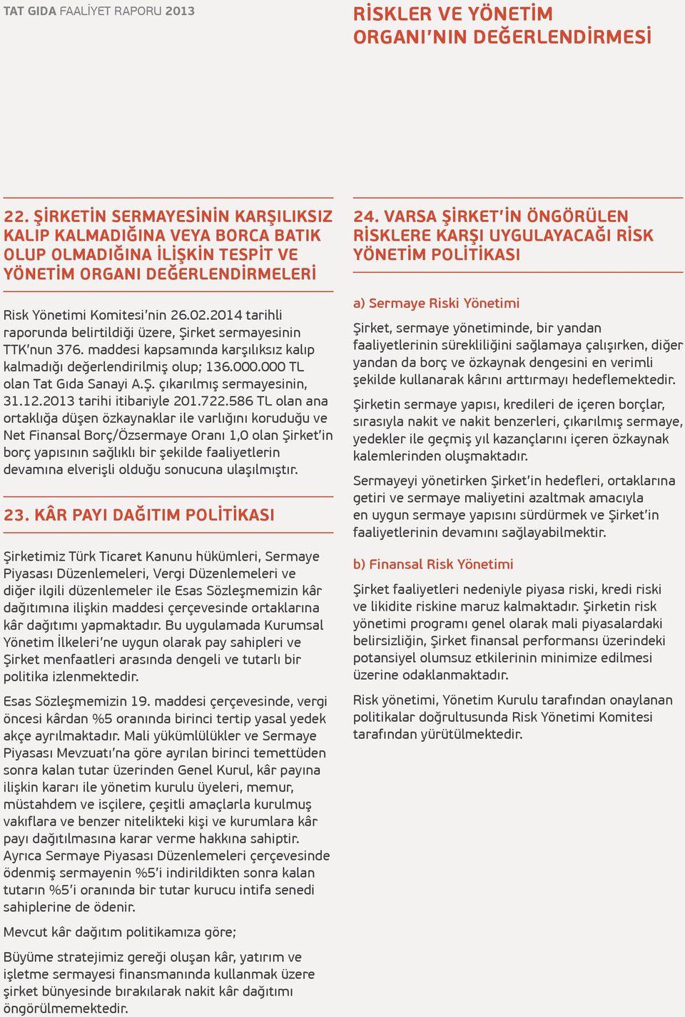 2014 tarihli raporunda belirtildiği üzere, Şirket sermayesinin TTK nun 376. maddesi kapsamında karşılıksız kalıp kalmadığı değerlendirilmiş olup; 136.000.000 TL olan Tat Gıda Sanayi A.Ş. çıkarılmış sermayesinin, 31.