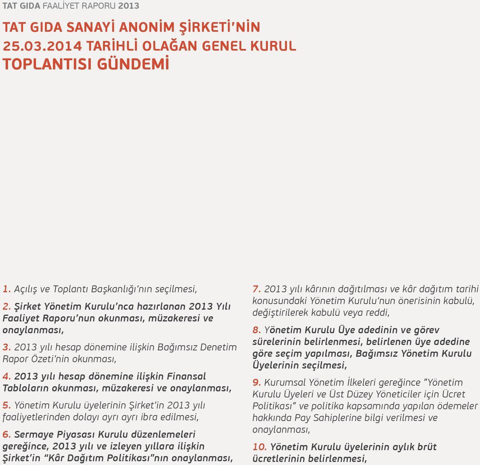 yılı hesap dönemine ilişkin Finansal Tabloların okunması, müzakeresi ve onaylanması, 5. Yönetim Kurulu üyelerinin Şirket in yılı faaliyetlerinden dolayı ayrı ayrı ibra edilmesi, 6.