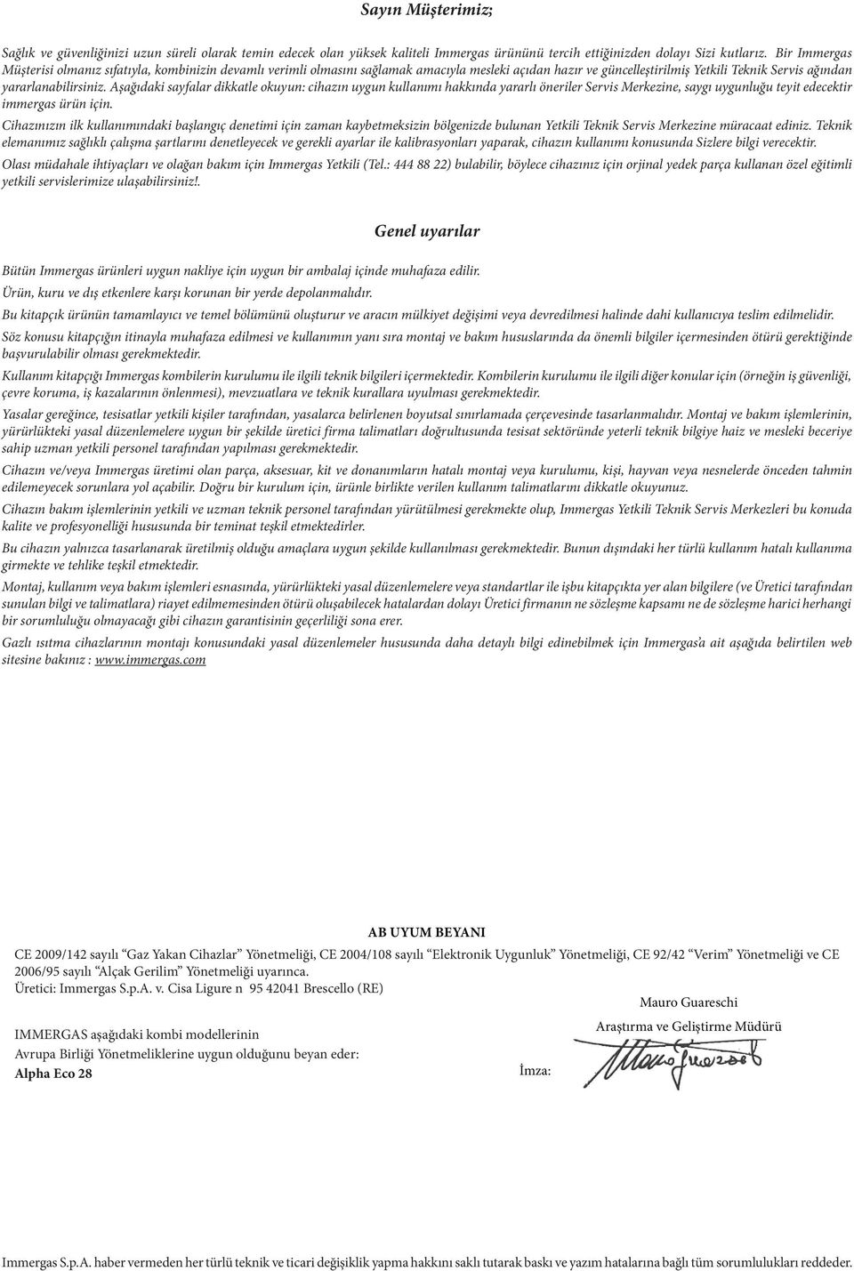 Aşağıdaki sayfalar dikkatle okuyun: cihazın uygun kullanımı hakkında yararlı öneriler Servis Merkezine, saygı uygunluğu teyit edecektir immergas ürün için.