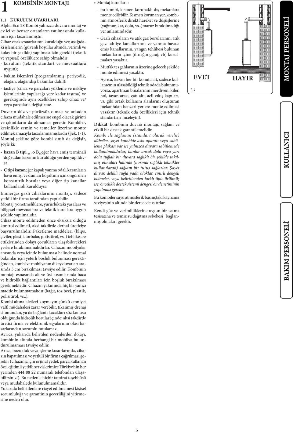 (teknik standart ve mevzuatlara uygun); - bakım işlemleri (programlanmış, periyodik, olağan, olağandışı bakımlar dahil); - tasfiye (cihaz ve parçaları yükleme ve nakliye işlemlerinin yapılacağı yere