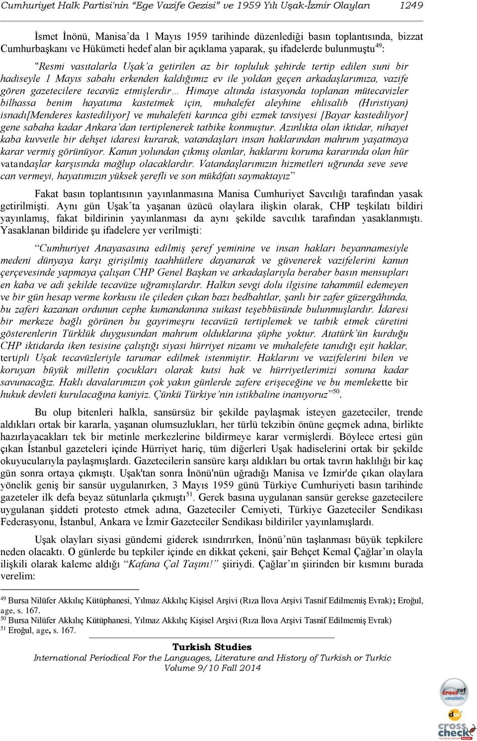 yoldan geçen arkadaşlarımıza, vazife gören gazetecilere tecavüz etmişlerdir Himaye altında istasyonda toplanan mütecavizler bilhassa benim hayatıma kastetmek için, muhalefet aleyhine ehlisalib