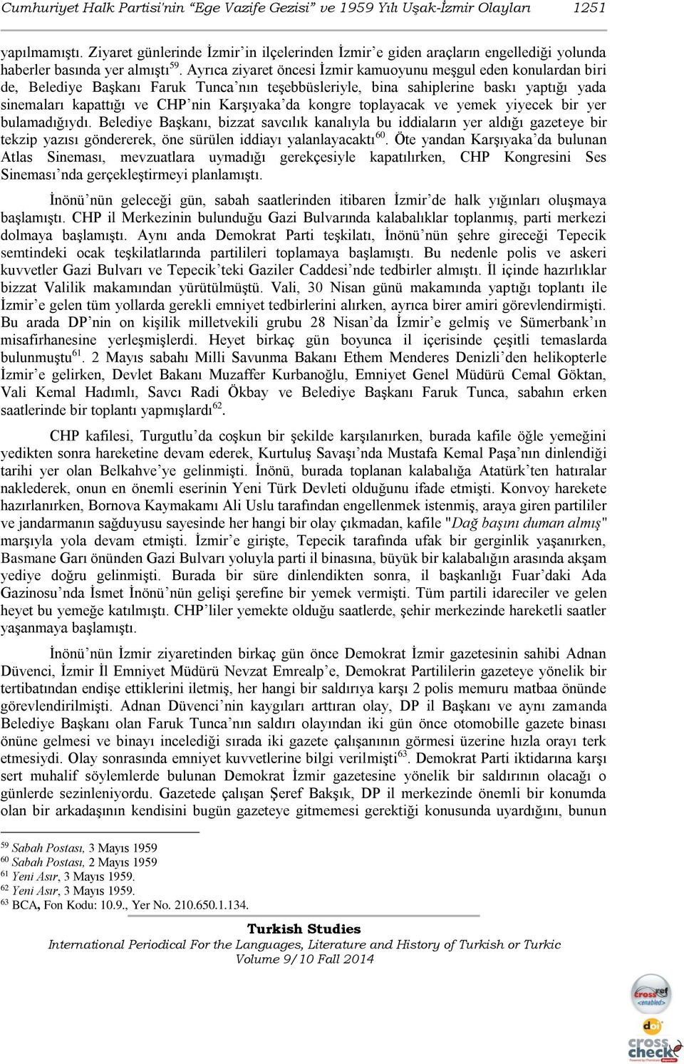 Ayrıca ziyaret öncesi İzmir kamuoyunu meşgul eden konulardan biri de, Belediye Başkanı Faruk Tunca nın teşebbüsleriyle, bina sahiplerine baskı yaptığı yada sinemaları kapattığı ve CHP nin Karşıyaka