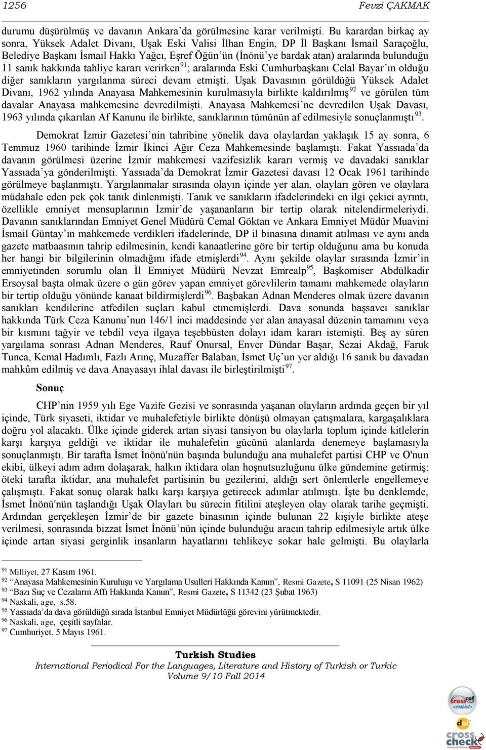 bulunduğu 11 sanık hakkında tahliye kararı verirken 91 ; aralarında Eski Cumhurbaşkanı Celal Bayar ın olduğu diğer sanıkların yargılanma süreci devam etmişti.