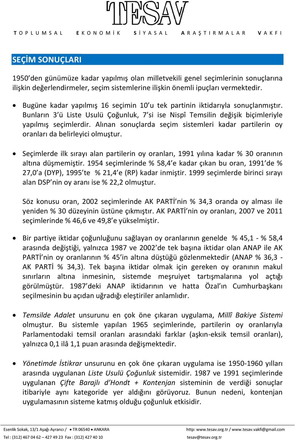 Alınan sonuçlarda seçim sistemleri kadar partilerin oy oranları da belirleyici olmuştur. Seçimlerde ilk sırayı alan partilerin oy oranları, 1991 yılına kadar % 30 oranının altına düşmemiştir.