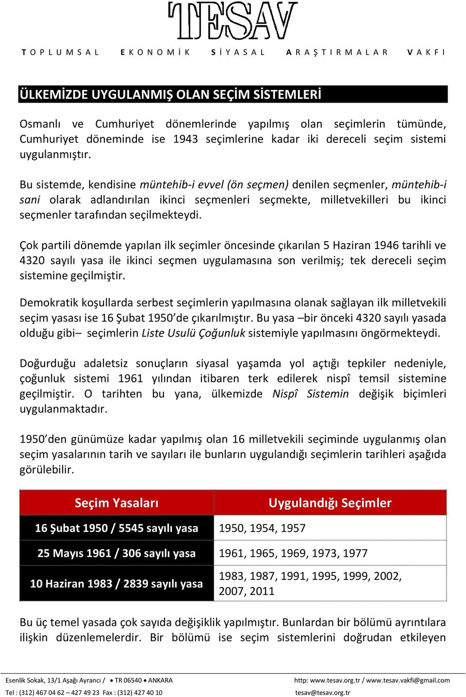 Bu sistemde, kendisine müntehib-i evvel (ön seçmen) denilen seçmenler, müntehib-i sani olarak adlandırılan ikinci seçmenleri seçmekte, milletvekilleri bu ikinci seçmenler tarafından seçilmekteydi.