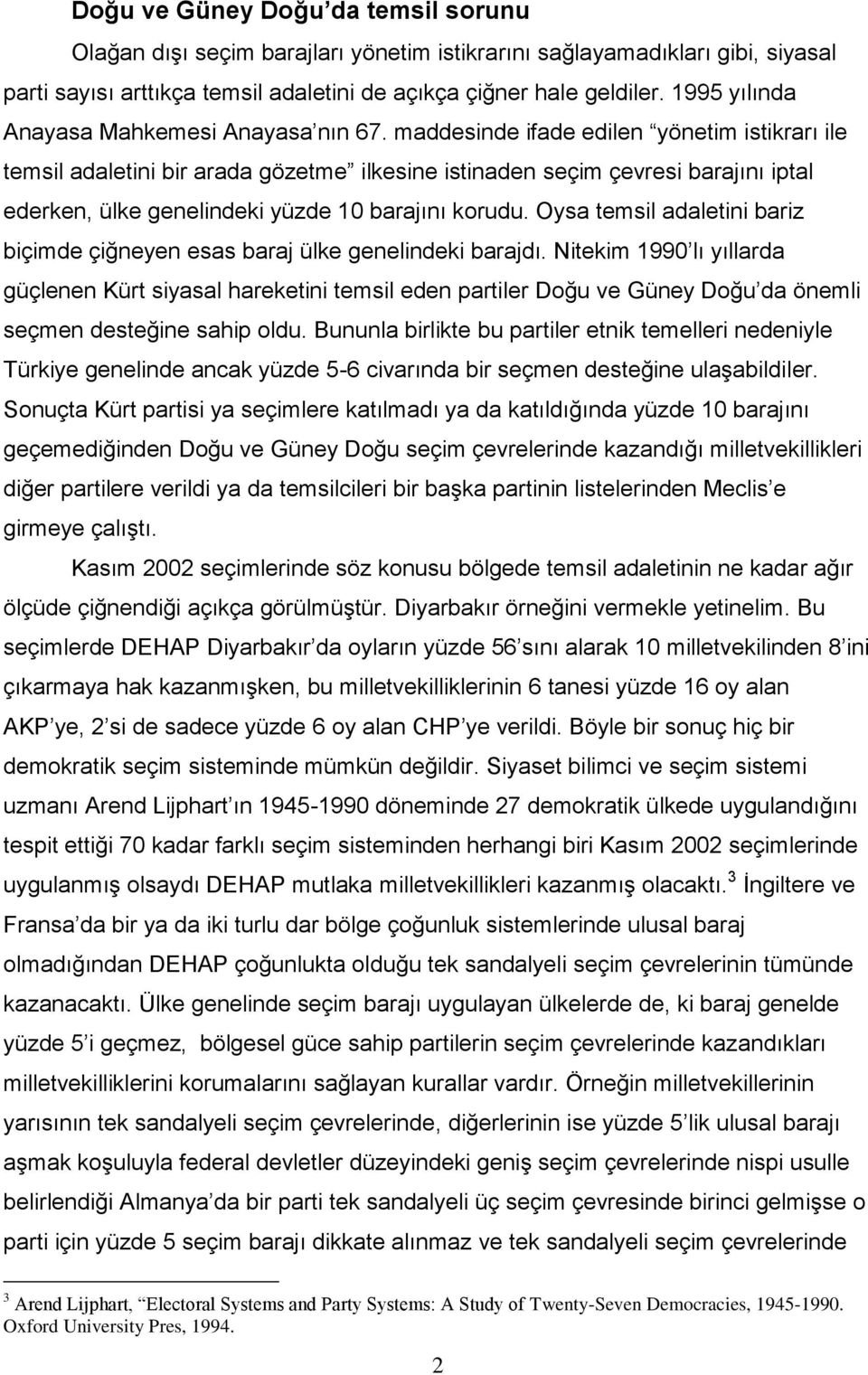 maddesinde ifade edilen yönetim istikrarı ile temsil adaletini bir arada gözetme ilkesine istinaden seçim çevresi barajını iptal ederken, ülke genelindeki yüzde 10 barajını korudu.