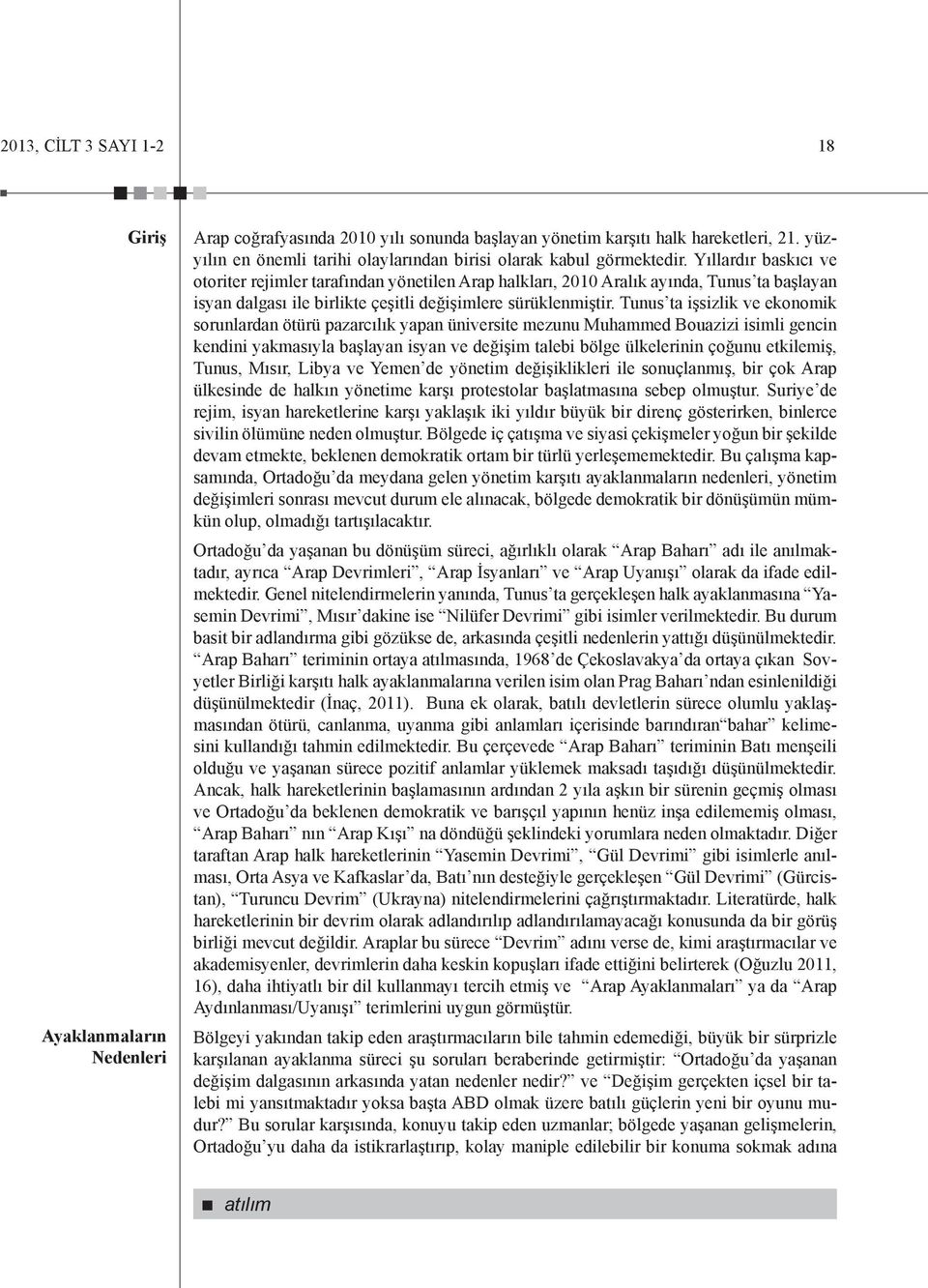 Yıllardır baskıcı ve otoriter rejimler tarafından yönetilen Arap halkları, 2010 Aralık ayında, Tunus ta başlayan isyan dalgası ile birlikte çeşitli değişimlere sürüklenmiştir.