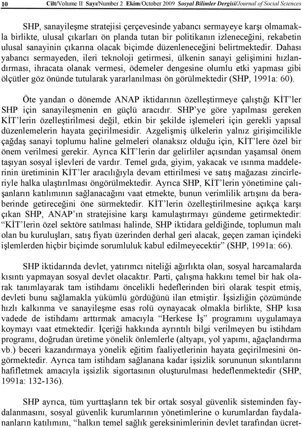 Dahası yabancı sermayeden, ileri teknoloji getirmesi, ülkenin sanayi gelişimini hızlandırması, ihracata olanak vermesi, ödemeler dengesine olumlu etki yapması gibi ölçütler göz önünde tutularak