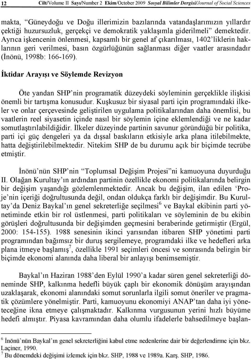 Ayrıca işkencenin önlenmesi, kapsamlı bir genel af çıkarılması, 1402 liklerin haklarının geri verilmesi, basın özgürlüğünün sağlanması diğer vaatler arasındadır (İnönü, 1998b: 166-169).