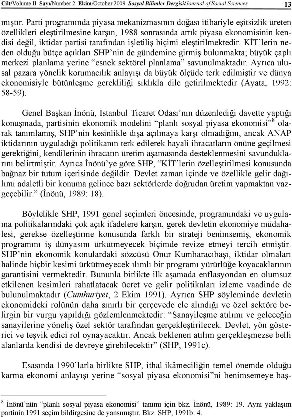 işletiliş biçimi eleştirilmektedir. KİT lerin neden olduğu bütçe açıkları SHP nin de gündemine girmiş bulunmakta; büyük çaplı merkezi planlama yerine esnek sektörel planlama savunulmaktadır.