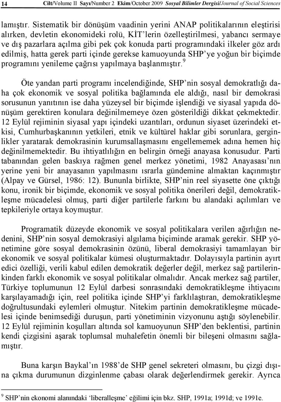 parti programındaki ilkeler göz ardı edilmiş, hatta gerek parti içinde gerekse kamuoyunda SHP ye yoğun bir biçimde programını yenileme çağrısı yapılmaya başlanmıştır.