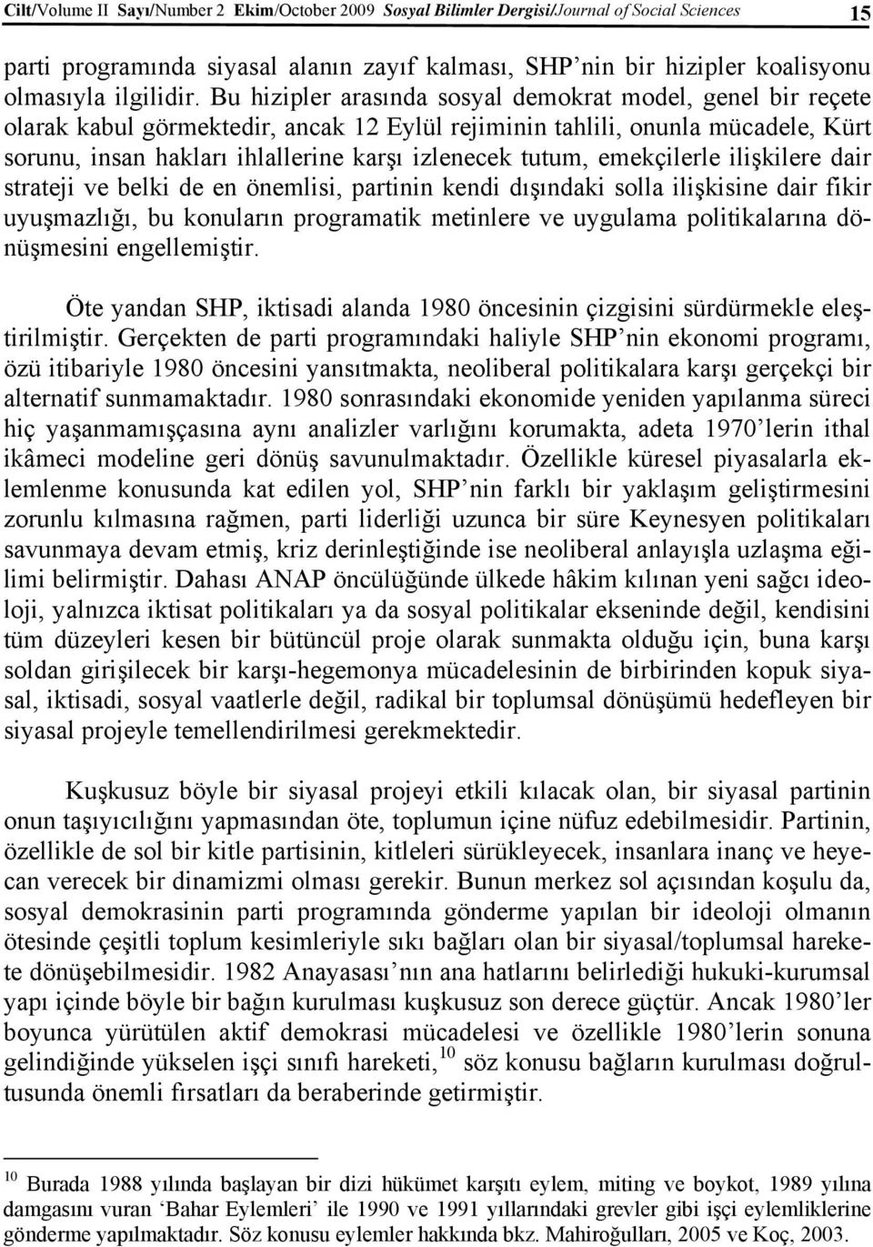 Bu hizipler arasında sosyal demokrat model, genel bir reçete olarak kabul görmektedir, ancak 12 Eylül rejiminin tahlili, onunla mücadele, Kürt sorunu, insan hakları ihlallerine karşı izlenecek tutum,