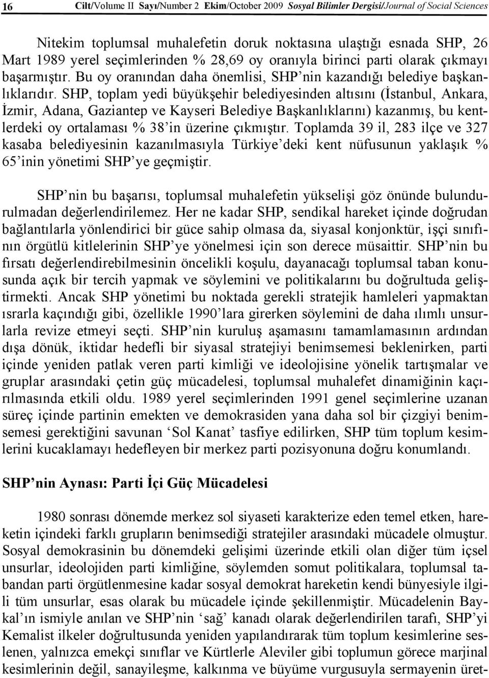 SHP, toplam yedi büyükşehir belediyesinden altısını (İstanbul, Ankara, İzmir, Adana, Gaziantep ve Kayseri Belediye Başkanlıklarını) kazanmış, bu kentlerdeki oy ortalaması % 38 in üzerine çıkmıştır.