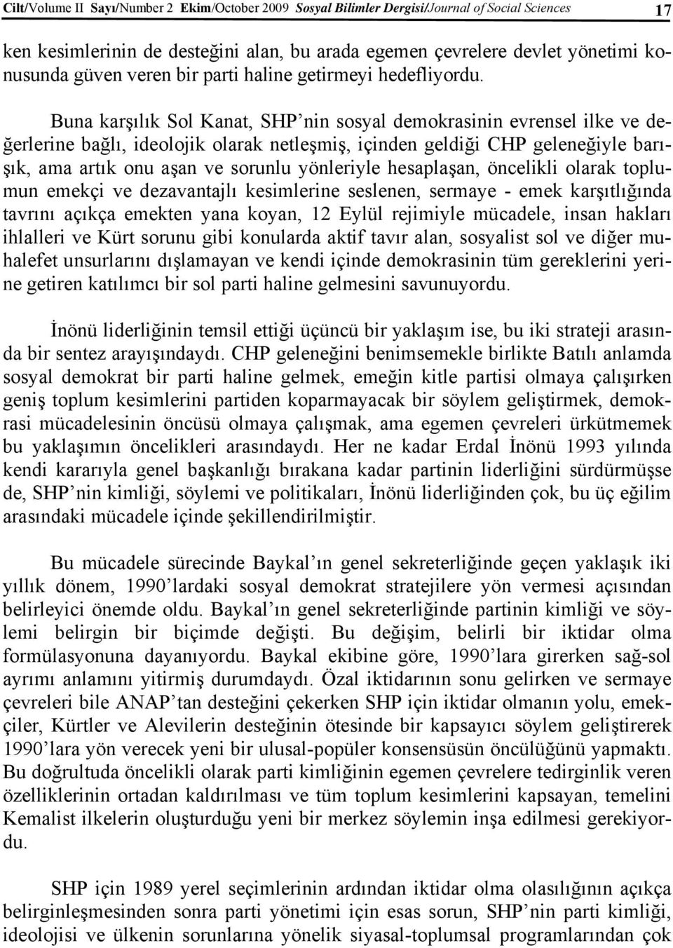 Buna karşılık Sol Kanat, SHP nin sosyal demokrasinin evrensel ilke ve değerlerine bağlı, ideolojik olarak netleşmiş, içinden geldiği CHP geleneğiyle barışık, ama artık onu aşan ve sorunlu yönleriyle