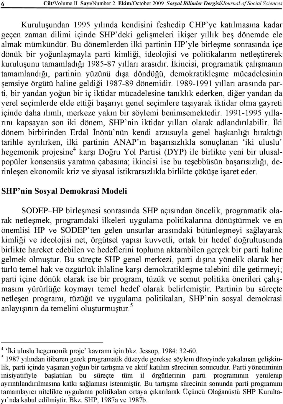 Bu dönemlerden ilki partinin HP yle birleşme sonrasında içe dönük bir yoğunlaşmayla parti kimliği, ideolojisi ve politikalarını netleştirerek kuruluşunu tamamladığı 1985-87 yılları arasıdır.