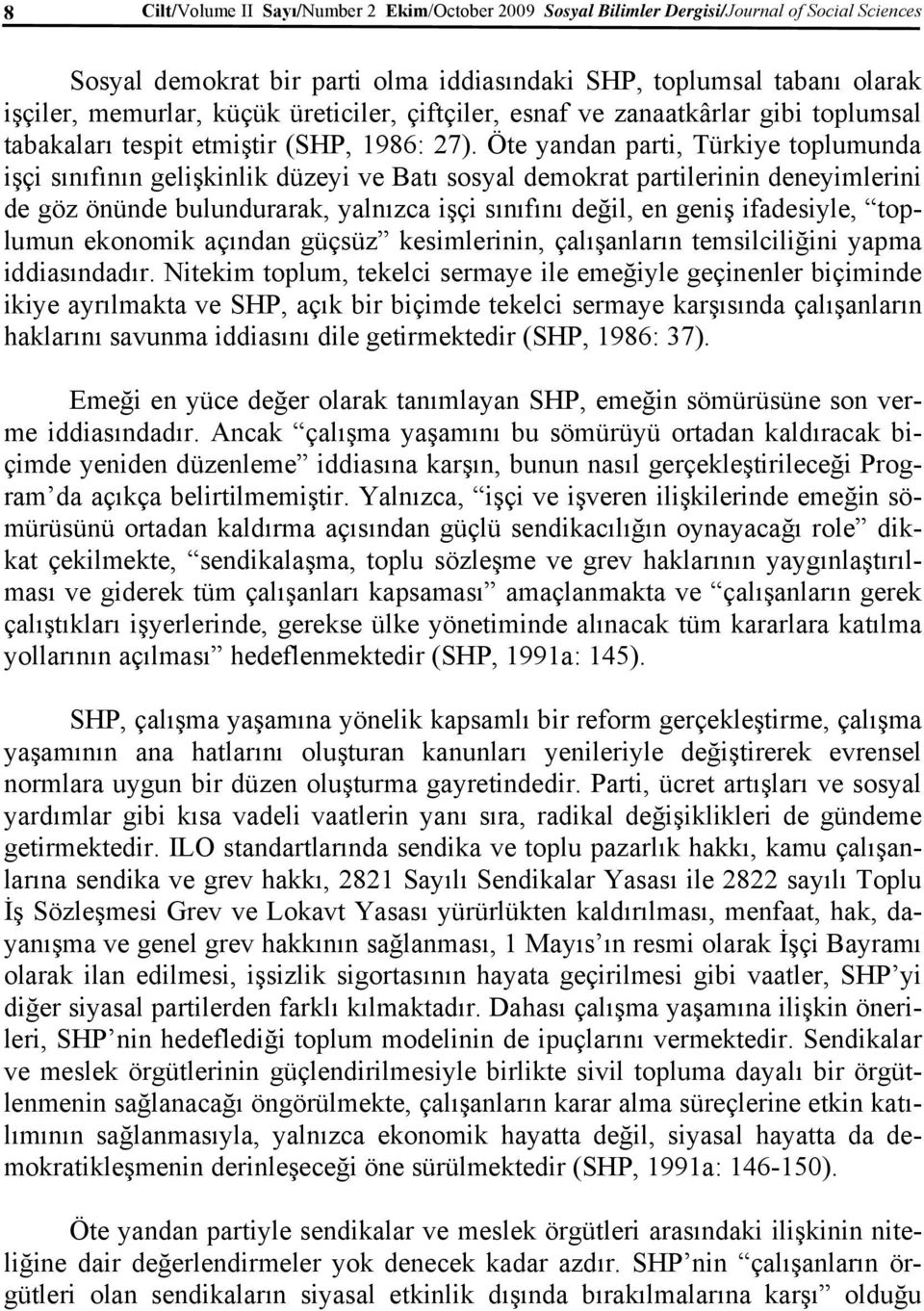 Öte yandan parti, Türkiye toplumunda işçi sınıfının gelişkinlik düzeyi ve Batı sosyal demokrat partilerinin deneyimlerini de göz önünde bulundurarak, yalnızca işçi sınıfını değil, en geniş