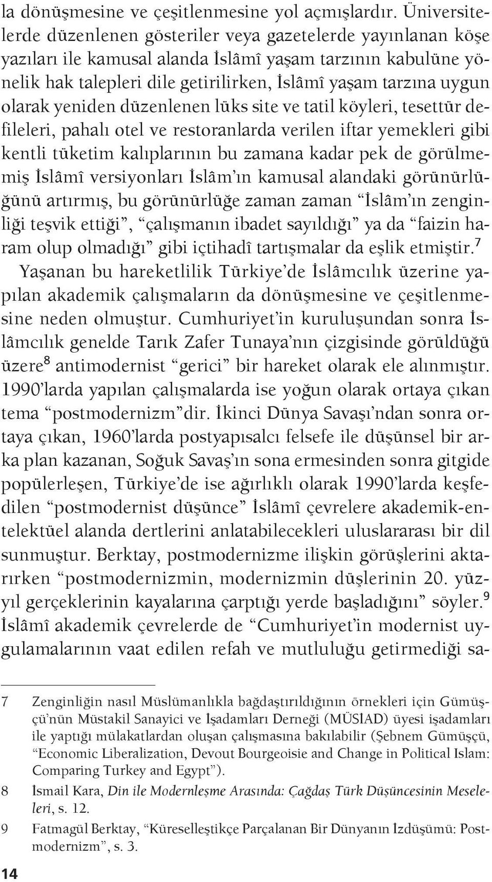 olarak yeniden düzenlenen lüks site ve tatil köyleri, tesettür defileleri, pahalı otel ve restoranlarda verilen iftar yemekleri gibi kentli tüketim kalıplarının bu zamana kadar pek de görülmemiş