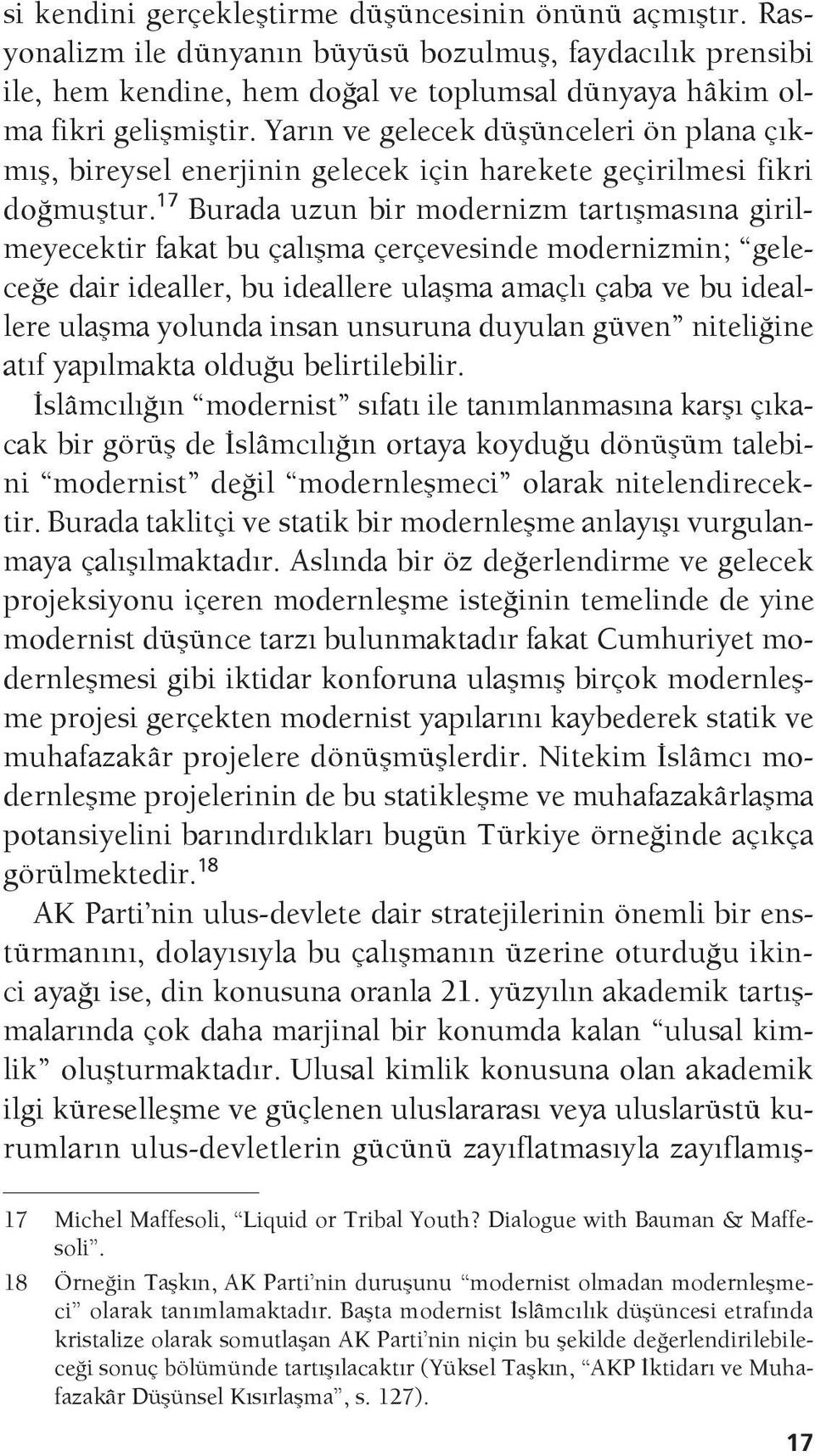 17 Burada uzun bir modernizm tartışmasına girilmeyecektir fakat bu çalışma çerçevesinde modernizmin; geleceğe dair idealler, bu ideallere ulaşma amaçlı çaba ve bu ideallere ulaşma yolunda insan