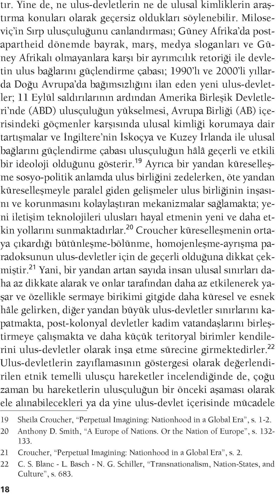 bağlarını güçlendirme çabası; 1990 lı ve 2000 li yıllarda Doğu Avrupa da bağımsızlığını ilan eden yeni ulus-devletler; 11 Eylül saldırılarının ardından Amerika Birleşik Devletleri nde (ABD)