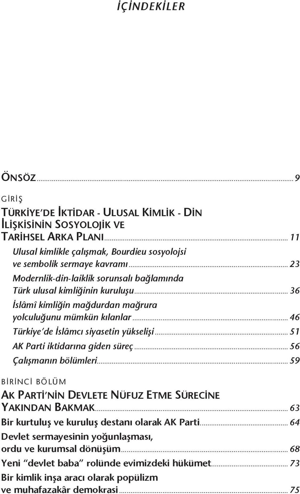 .. 51 AK Parti iktidarına giden süreç... 56 Çalışmanın bölümleri... 59 BİRİNCİ BÖLÜM AK PARTİ NİN DEVLETE NÜFUZ ETME SÜRECİNE YAKINDAN BAKMAK... 63 Bir kurtuluş ve kuruluş destanı olarak AK Parti.