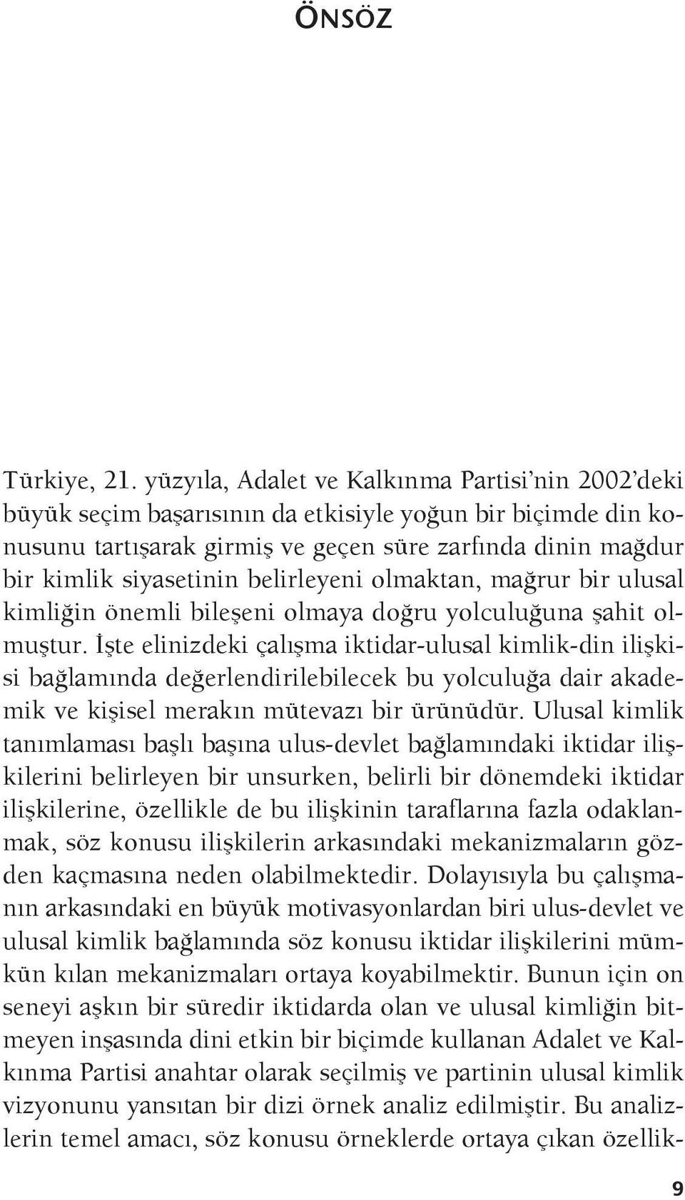 belirleyeni olmaktan, mağrur bir ulusal kimliğin önemli bileşeni olmaya doğru yolculuğuna şahit olmuştur.