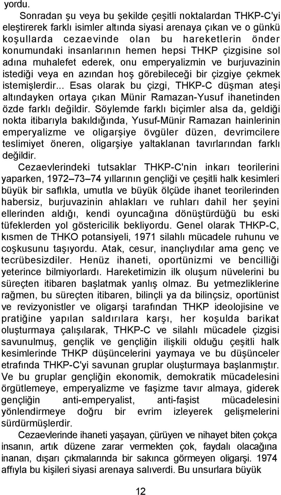 hemen hepsi THKP çizgisine sol adına muhalefet ederek, onu emperyalizmin ve burjuvazinin istediği veya en azından hoş görebileceği bir çizgiye çekmek istemişlerdir.