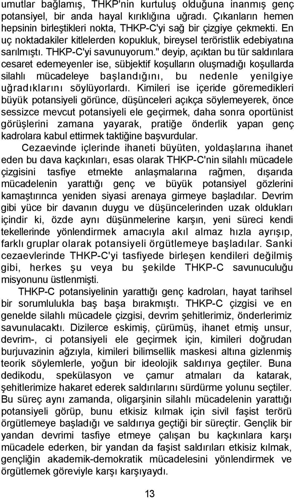 " deyip, açıktan bu tür saldırılara cesaret edemeyenler ise, sübjektif koşulların oluşmadığı koşullarda silahlı mücadeleye başlandığını, bu nedenle yenilgiye uğradıklarını söylüyorlardı.