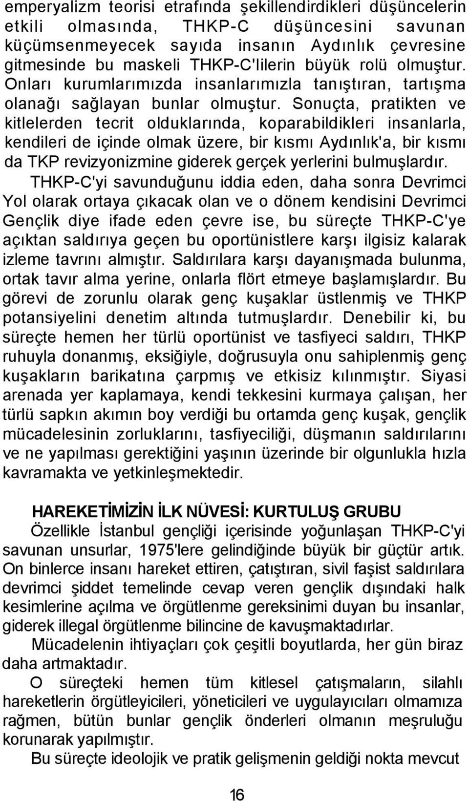 Sonuçta, pratikten ve kitlelerden tecrit olduklarında, koparabildikleri insanlarla, kendileri de içinde olmak üzere, bir kısmı Aydınlık'a, bir kısmı da TKP revizyonizmine giderek gerçek yerlerini