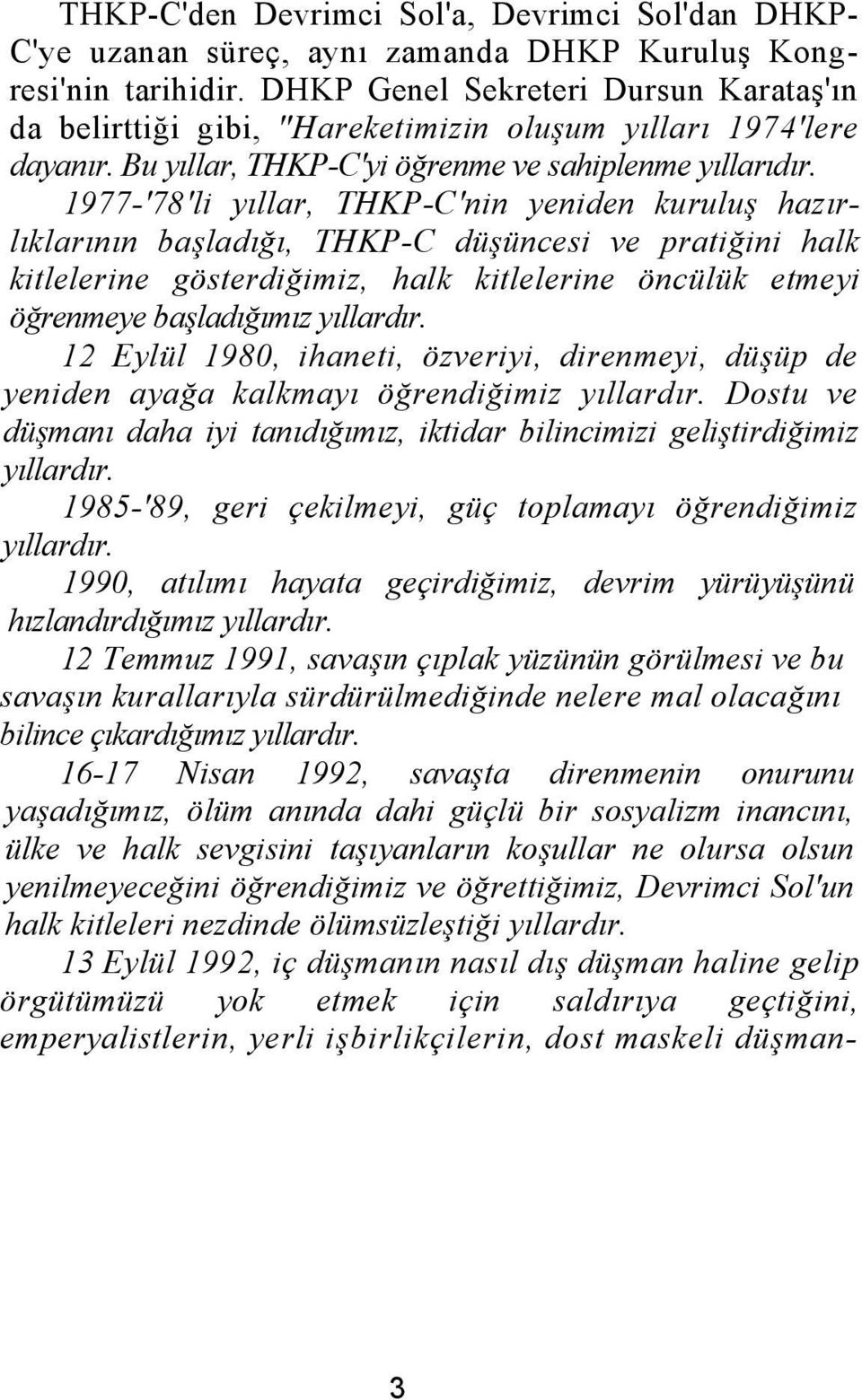 1977-'78'li yıllar, THKP-C'nin yeniden kuruluş hazırlıklarının başladığı, THKP-C düşüncesi ve pratiğini halk kitlelerine gösterdiğimiz, halk kitlelerine öncülük etmeyi öğrenmeye başladığımız