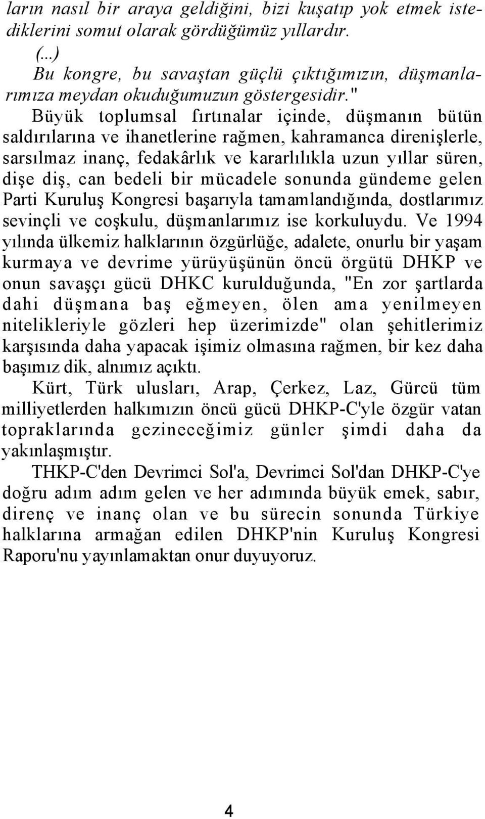 " Büyük toplumsal fırtınalar içinde, düşmanın bütün saldırılarına ve ihanetlerine rağmen, kahramanca direnişlerle, sarsılmaz inanç, fedakârlık ve kararlılıkla uzun yıllar süren, dişe diş, can bedeli