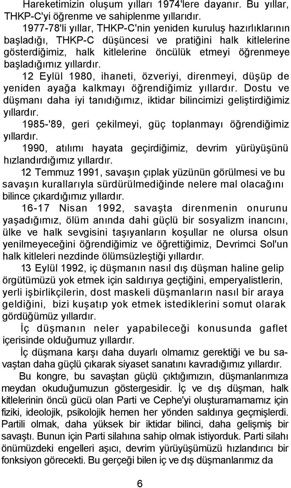 12 Eylül 1980, ihaneti, özveriyi, direnmeyi, düşüp de yeniden ayağa kalkmayı öğrendiğimiz yıllardır. Dostu ve düşmanı daha iyi tanıdığımız, iktidar bilincimizi geliştirdiğimiz yıllardır.