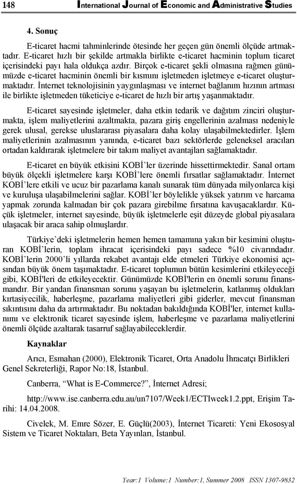 Birçok e-ticaret şekli olmasına rağmen günümüzde e-ticaret hacminin önemli bir kısmını işletmeden işletmeye e-ticaret oluşturmaktadır.