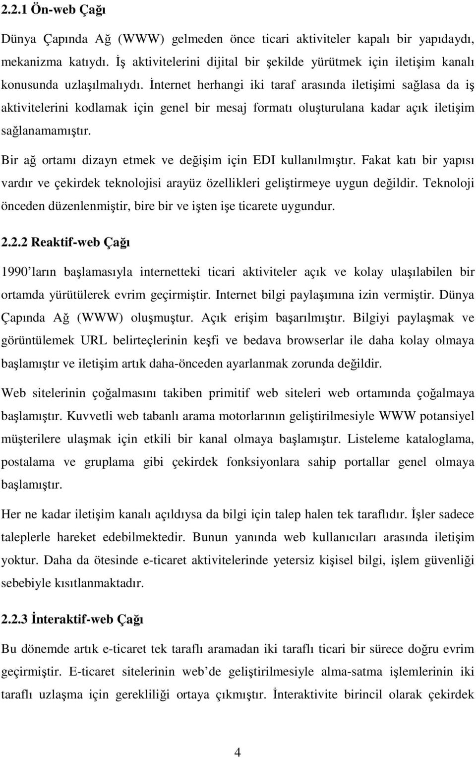 İnternet herhangi iki taraf arasında iletişimi sağlasa da iş aktivitelerini kodlamak için genel bir mesaj formatı oluşturulana kadar açık iletişim sağlanamamıştır.