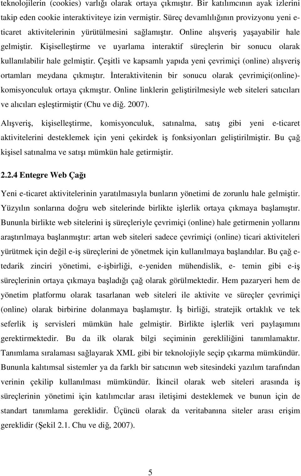 Kişiselleştirme ve uyarlama interaktif süreçlerin bir sonucu olarak kullanılabilir hale gelmiştir. Çeşitli ve kapsamlı yapıda yeni çevrimiçi (online) alışveriş ortamları meydana çıkmıştır.