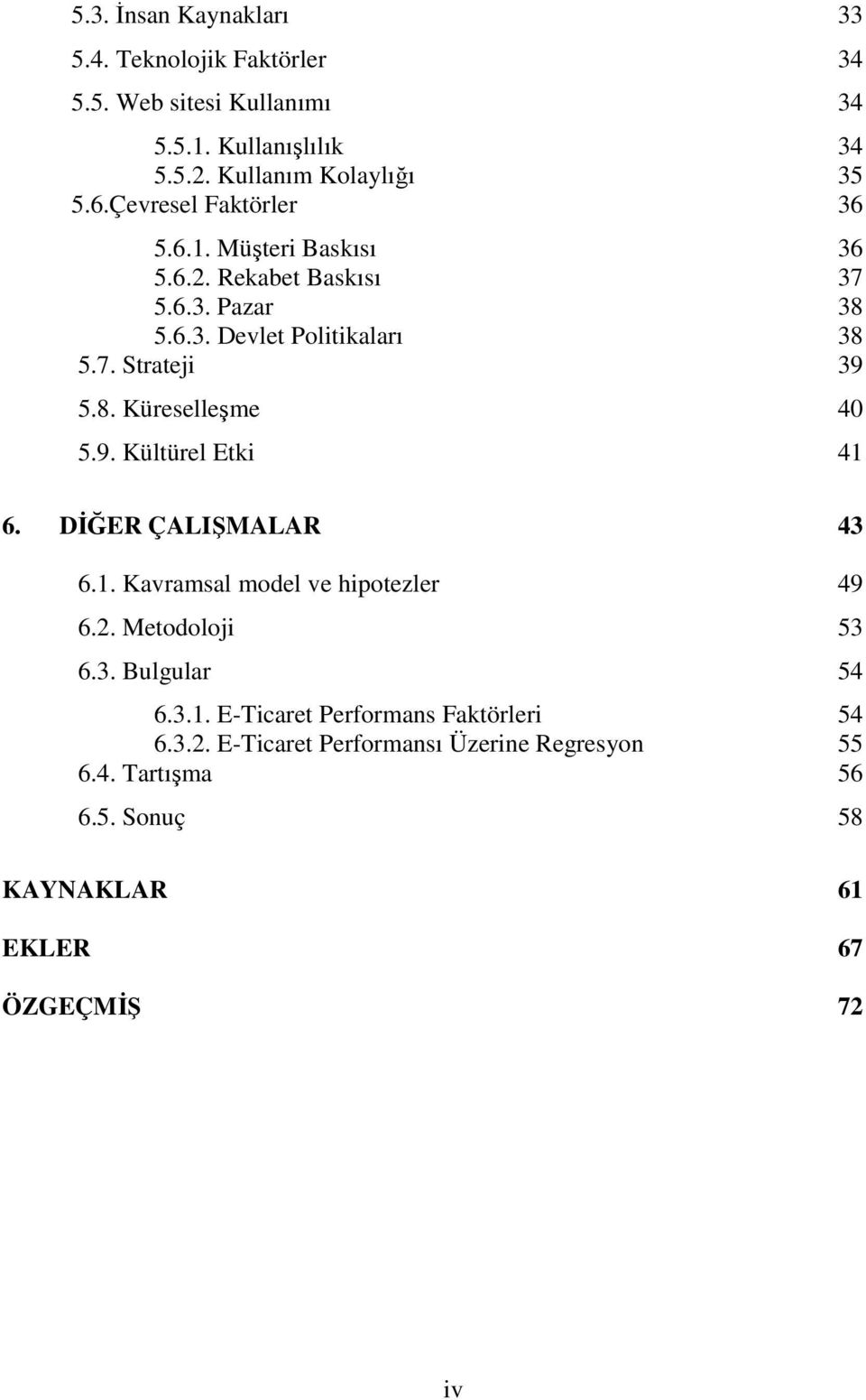 9. Kültürel Etki 41 6. DİĞER ÇALIŞMALAR 43 6.1. Kavramsal model ve hipotezler 49 6.2. Metodoloji 53 6.3. Bulgular 54 6.3.1. E-Ticaret Performans Faktörleri 54 6.