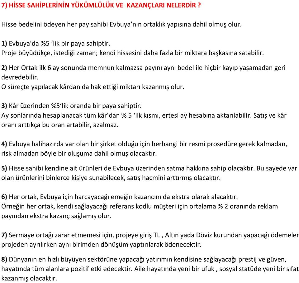 2) Her Ortak ilk 6 ay sonunda memnun kalmazsa payını aynı bedel ile hiçbir kayıp yaşamadan geri devredebilir. O süreçte yapılacak kârdan da hak ettiği miktarı kazanmış olur.